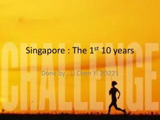 Singapore : The 1 st 10 years