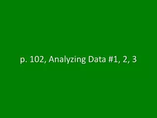 p. 102, Analyzing Data #1, 2, 3