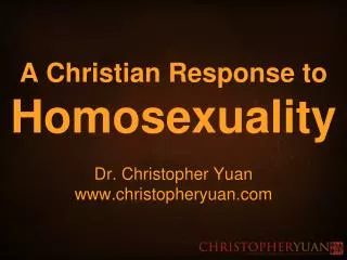 A Christian Response to Homosexuality Dr. Christopher Yuan christopheryuan