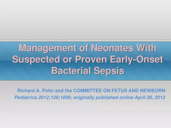 management of neonates with suspected or proven early onset bacterial sepsis