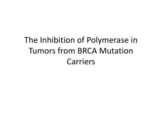 The Inhibition of Polymerase in Tumors from BRCA Mutation Carriers