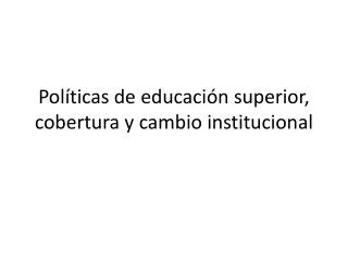 pol ticas de educaci n superior cobertura y cambio institucional