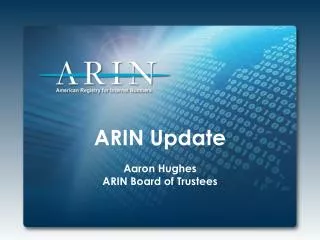 ARIN Update Aaron Hughes ARIN Board of Trustees