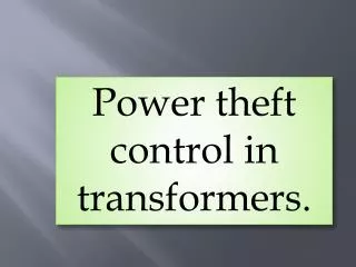 Power theft control in transformers.