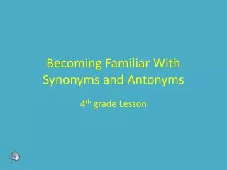 Becoming Familiar With Synonyms and Antonyms