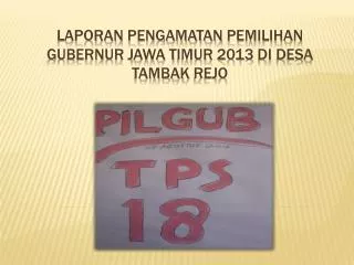 laporan pengamatan pemilihan gubernur j awa t imur 2013 di desa tambak rejo