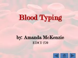 Blood Typing by: Amanda McKenzie EDCI 270