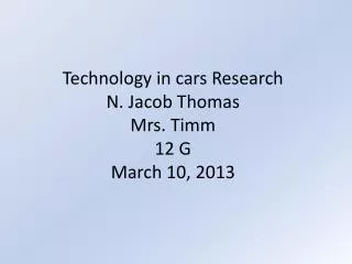 Technology in cars Research N. Jacob Thomas Mrs. Timm 12 G March 10, 2013