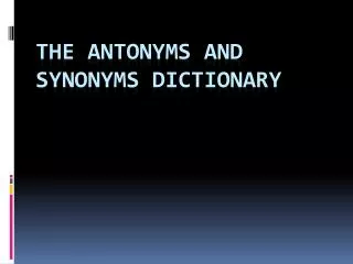 THE ANTONYMS AND SYNONYMS DICTIONARY