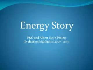 Energy Story P&amp;G and Albert Heijn Project Evaluation highlights: 2007 - 2010