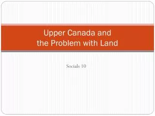 Upper Canada and the Problem with Land