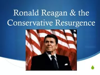 Ronald Reagan &amp; the Conservative Resurgence