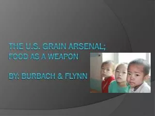 The U.S. Grain Arsenal; Food As a Weapon By: Burbach &amp; Flynn