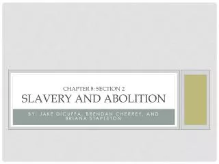 Chapter 8: Section 2 Slavery and Abolition