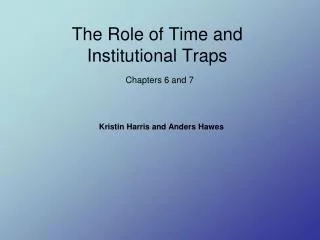 The Role of Time and Institutional Traps Chapters 6 and 7