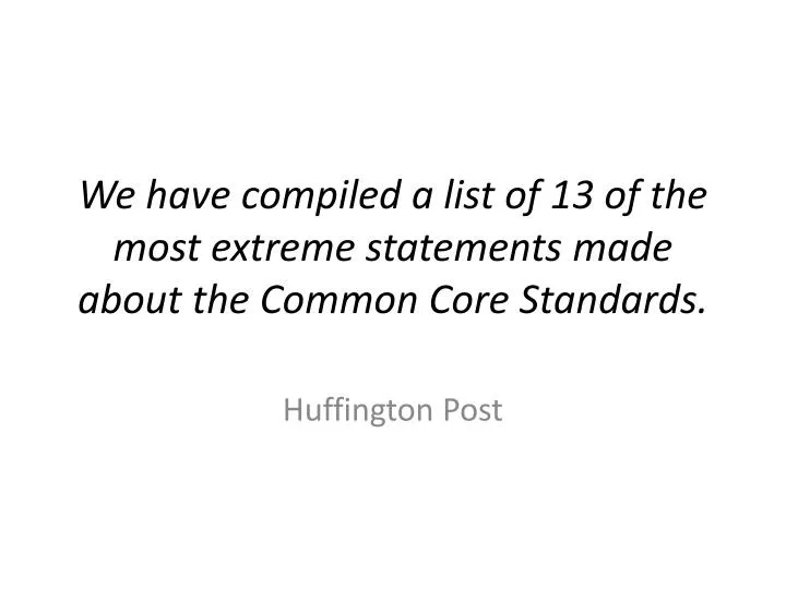 we have compiled a list of 13 of the most extreme statements made about the common core standards