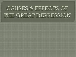 CAUSES &amp; EFFECTS OF THE GREAT DEPRESSION