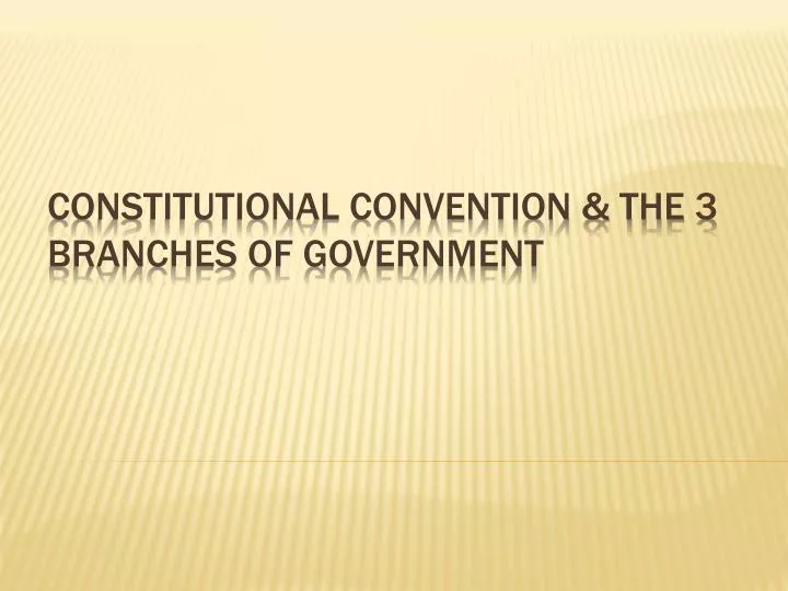 constitutional convention the 3 branches of government