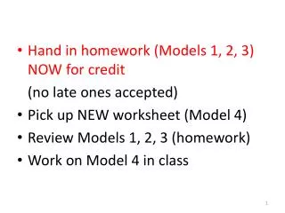 Hand in homework (Models 1, 2, 3) NOW for credit ( no late ones accepted)