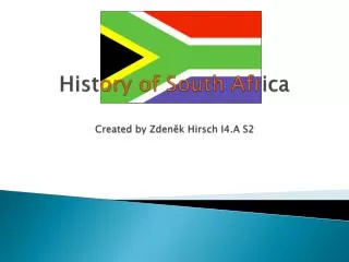 Hist ory of South Afr ica Created by Zden?k Hirsch I4.A S2