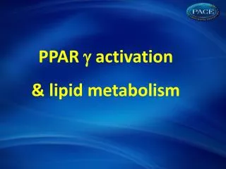 PPAR ? activation &amp; lipid metabolism