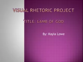 Visual Rhetoric project Title: Lamb of god