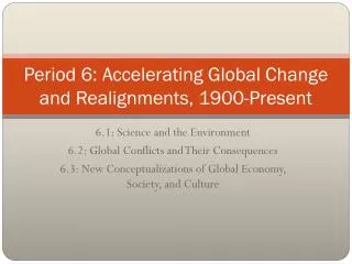 Period 6: Accelerating Global Change and Realignments, 1900-Present