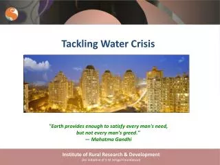 Tackling Water Crisis &quot;Earth provides enough to satisfy every man's need,