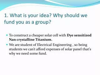 1 . What is your idea? Why should we fund you as a group?