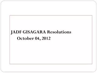JADF GISAGARA Resolutions October 04, 2012