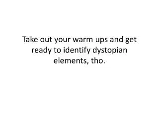 take out your warm ups and get ready to identify dystopian elements tho