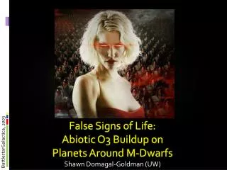 False Signs of Life: Abiotic O3 Buildup on Planets Around M-Dwarfs Shawn Domagal-Goldman (UW)
