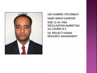 USN NUMBER:1PE10MBA51 	NAME:VARUN GAKKHAR 	DOB:12-04-1984 SPECILISATION:MARKETING UG COURSE:B.E