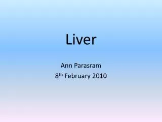 Liver Ann Parasram 8 th February 2010