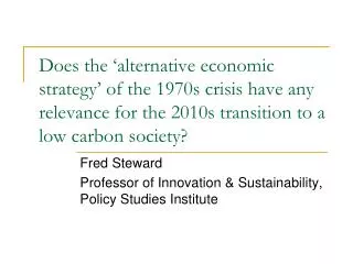 Fred Steward Professor of Innovation &amp; Sustainability, Policy Studies Institute