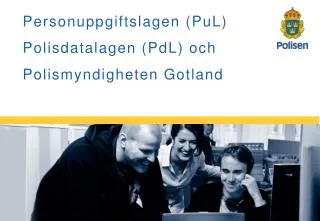 Personuppgiftslagen ( PuL) Polisdatalagen (PdL ) och Polismyndigheten Gotland