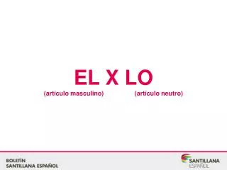 EL X LO (artículo masculino)		(artículo neutro)