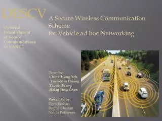 A Secure Wireless Communication Scheme for Vehicle ad hoc Networking Paper by: . Ching -Hung Yeh