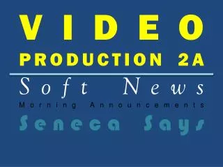 VIDEO PRODUCTION 2A Soft News Morning Announcements Seneca Says