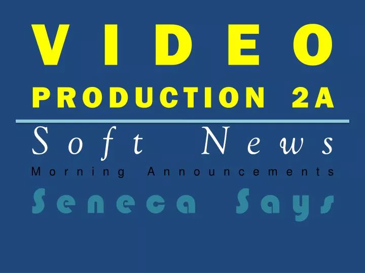 video production 2a soft news morning announcements seneca says