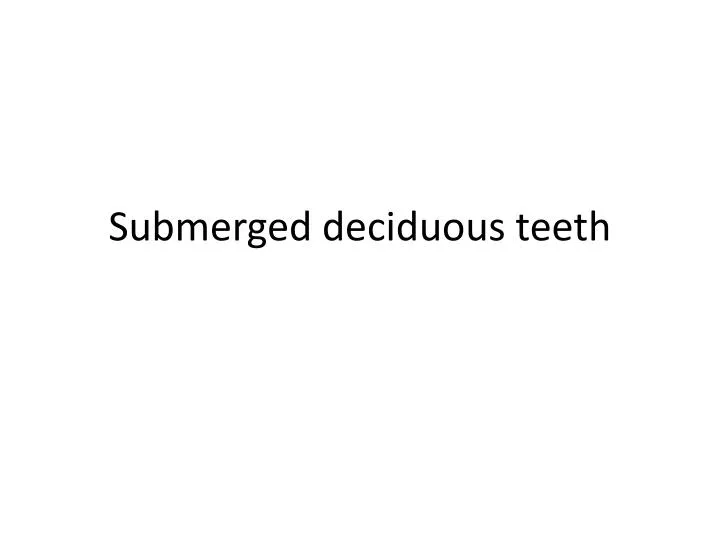 submerged deciduous teeth