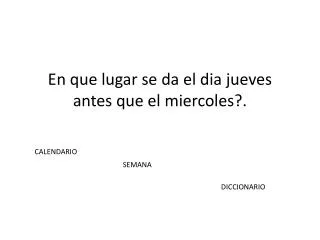 en que lugar se da el dia jueves antes que el miercoles