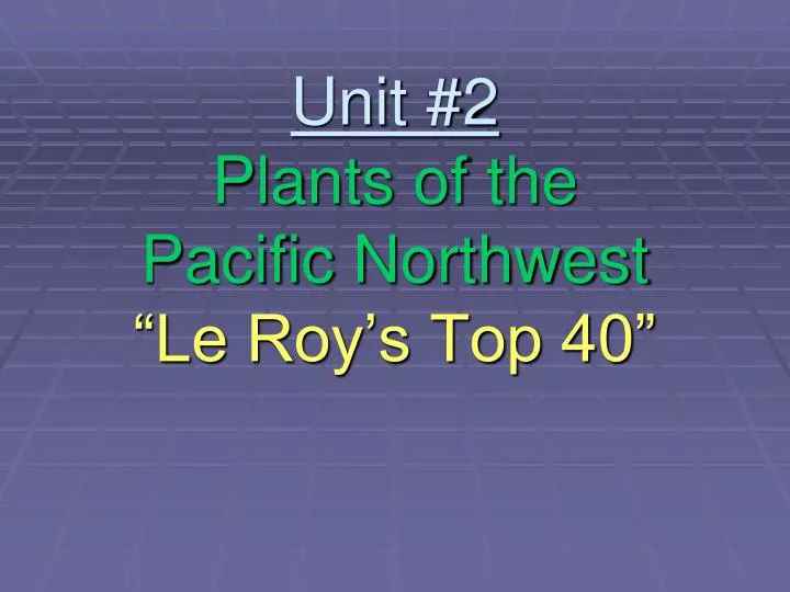 unit 2 plants of the pacific northwest le roy s top 40