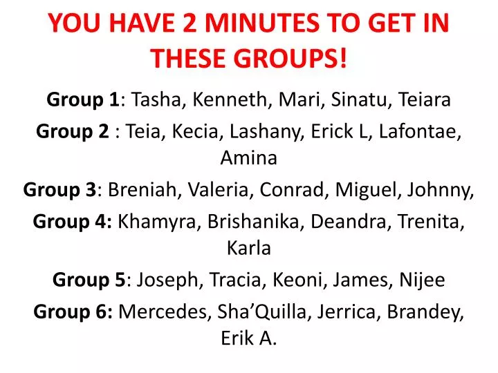 you have 2 minutes to get in these groups