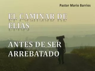 el caminar de elias antes de ser arrebatado