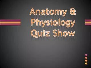 Anatomy &amp; Physiology Quiz Show