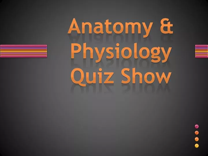 anatomy physiology quiz show