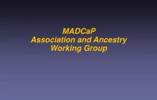 MADCaP Association and Ancestry Working Group