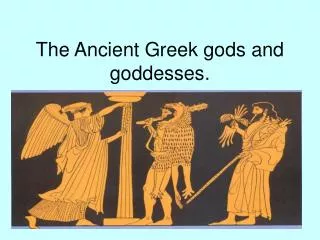 The Ancient Greek gods and goddesses.