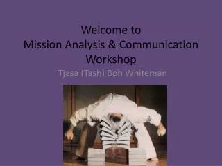 Welcome to Mission Analysis &amp; Communication Workshop